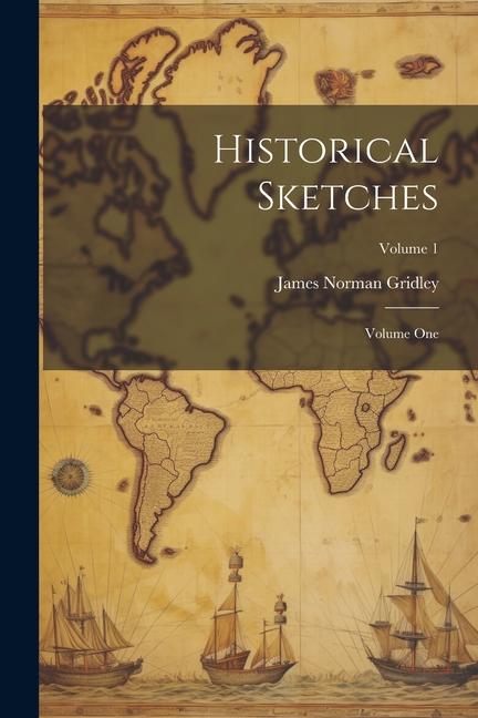 Βιβλίο Historical Sketches; Volume One; Volume 1 James Norman Gridley