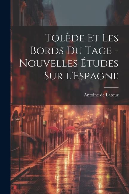 Buch Tol?de et les bords du Tage - nouvelles études sur l'Espagne Antoine de Latour