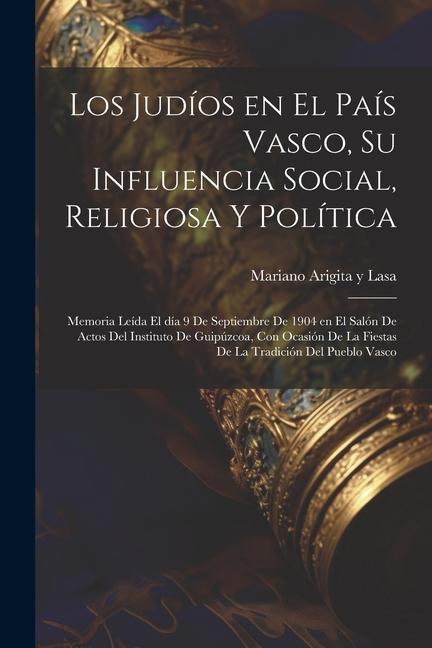 Книга Los judíos en el País Vasco, su influencia social, religiosa y política; memoria leída el día 9 de septiembre de 1904 en el Salón de Actos del Institu 