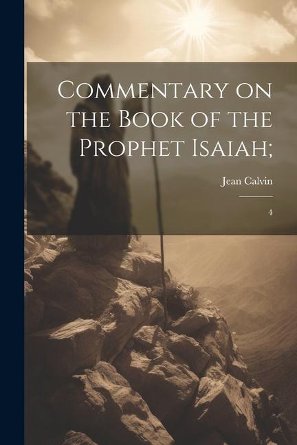 Knjiga Commentary on the Book of the Prophet Isaiah;: 4 Jean Calvin