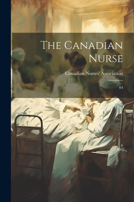 Knjiga The Canadian Nurse: 04 Canadian Nurses' Association