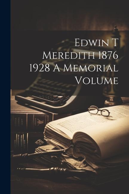 Knjiga Edwin T Meredith 1876 1928 A Memorial Volume Anonymous