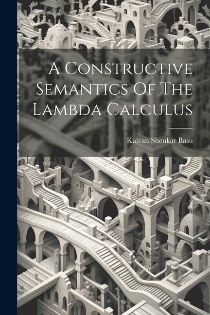 Knjiga A Constructive Semantics Of The Lambda Calculus Kalyan Shenkar Basu
