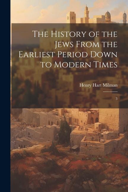 Kniha The History of the Jews From the Earliest Period Down to Modern Times: 3 