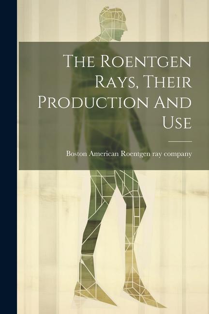 Knjiga The Roentgen Rays, Their Production And Use Boston American Roentgen ray company