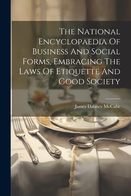 Книга The National Encyclopaedia Of Business And Social Forms, Embracing The Laws Of Etiquette And Good Society 