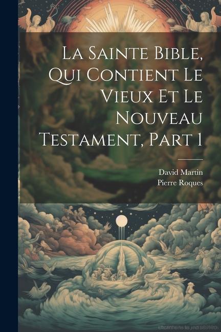 Kniha La Sainte Bible, Qui Contient Le Vieux Et Le Nouveau Testament, Part 1 Pierre Roques