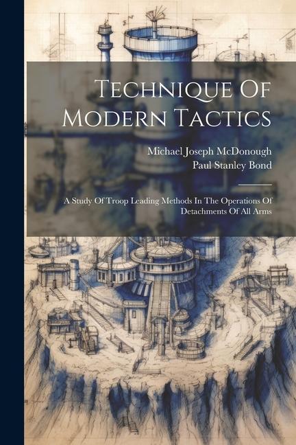 Knjiga Technique Of Modern Tactics: A Study Of Troop Leading Methods In The Operations Of Detachments Of All Arms Michael Joseph McDonough