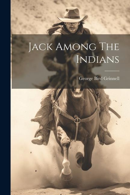 Книга Jack Among The Indians George Bird Grinnell