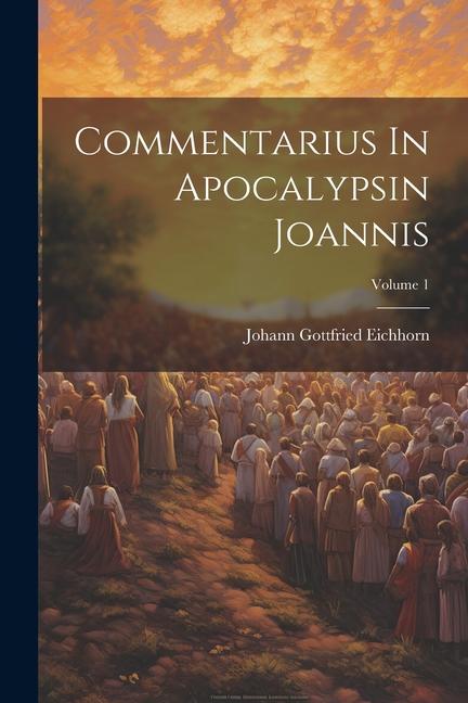 Книга Commentarius In Apocalypsin Joannis; Volume 1 Johann Gottfried Eichhorn