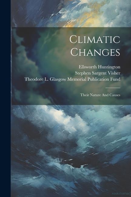 Carte Climatic Changes: Their Nature And Causes Stephen Sargent Visher