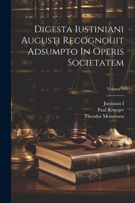 Kniha Digesta Iustiniani Augusti Recognouit Adsumpto In Operis Societatem; Volume 1 Paul Krueger