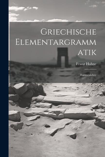 Книга Griechische Elementargrammatik: Formenlehre Franz Hahne