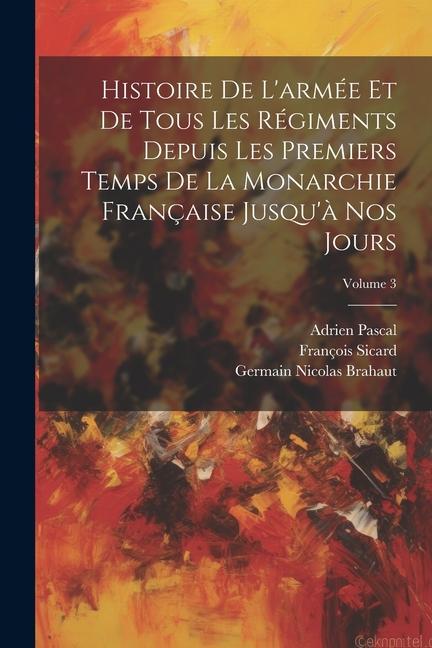 Kniha Histoire De L'armée Et De Tous Les Régiments Depuis Les Premiers Temps De La Monarchie Française Jusqu'? Nos Jours; Volume 3 Jules François Le Comte