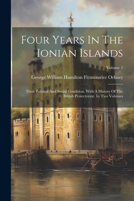 Könyv Four Years In The Ionian Islands: Their Political And Social Condition. With A History Of The British Protectorate. In Two Volumes; Volume 2 