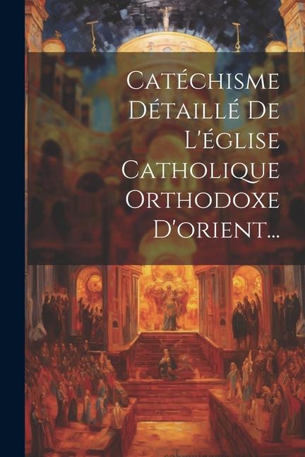 Knjiga Catéchisme Détaillé De L'église Catholique Orthodoxe D'orient... Anonymous