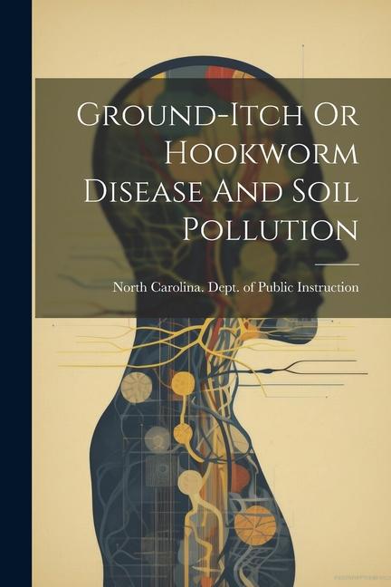 Книга Ground-itch Or Hookworm Disease And Soil Pollution North Carolina. Dept. of Public Instr...