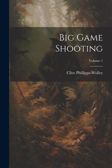 Книга Big Game Shooting; Volume 1 Clive Phillipps-Wolley