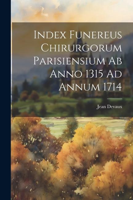 Boek Index Funereus Chirurgorum Parisiensium Ab Anno 1315 Ad Annum 1714 Devaux Jean 1649-1729