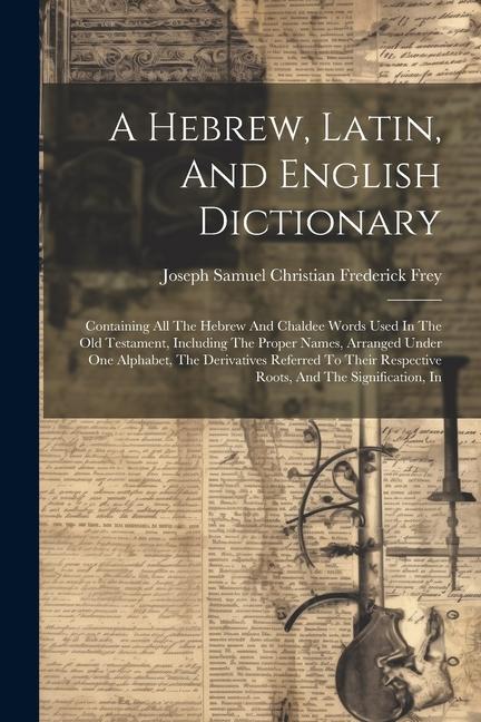 Kniha A Hebrew, Latin, And English Dictionary: Containing All The Hebrew And Chaldee Words Used In The Old Testament, Including The Proper Names, Arranged U 