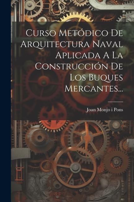 Kniha Curso Metódico De Arquitectura Naval Aplicada A La Construcción De Los Buques Mercantes... 