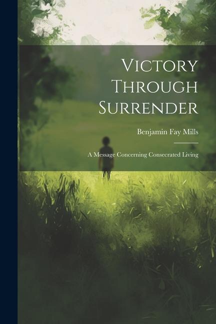 Книга Victory Through Surrender; A Message Concerning Consecrated Living Benjamin Fay 1857-1916 Mills