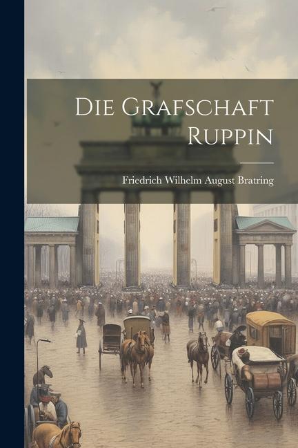 Βιβλίο Die Grafschaft Ruppin Friedrich Wilhelm August Bratring