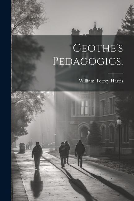 Книга Geothe's Pedagogics. William Torrey Harris