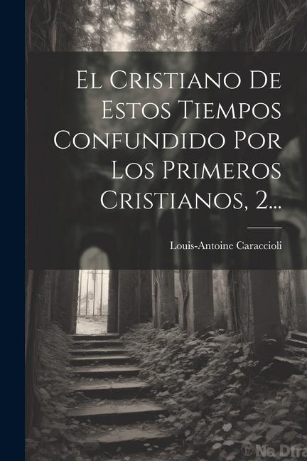 Книга El Cristiano De Estos Tiempos Confundido Por Los Primeros Cristianos, 2... 