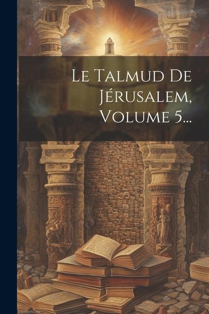 Книга Le Talmud De Jérusalem, Volume 5... Anonymous