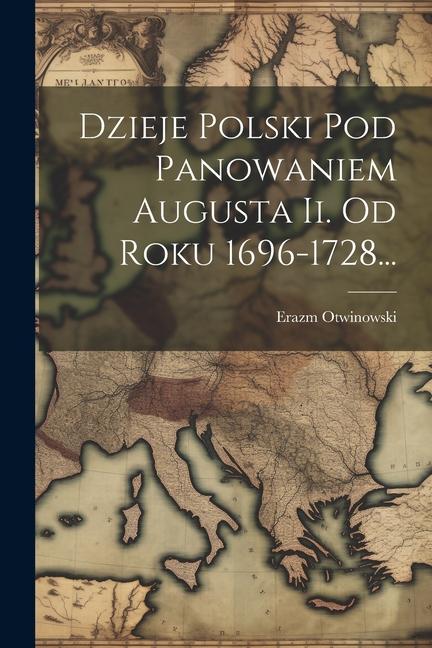 Könyv Dzieje Polski Pod Panowaniem Augusta Ii. Od Roku 1696-1728... 