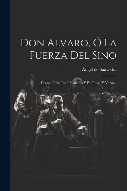 Książka Don Alvaro, Ó La Fuerza Del Sino: Drama Orig. En 5 Jornadas Y En Prosa Y Verso... 