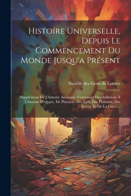 Книга Histoire Universelle, Depuis Le Commencement Du Monde Jusqu'a Présent: Supplémens De L'histoire Ancienne. Contenant Des Additions ? L'histoire D'egypt 