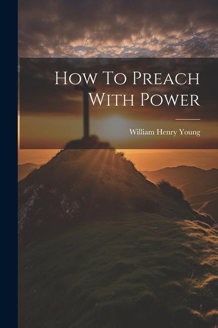Βιβλίο How To Preach With Power William Henry Young