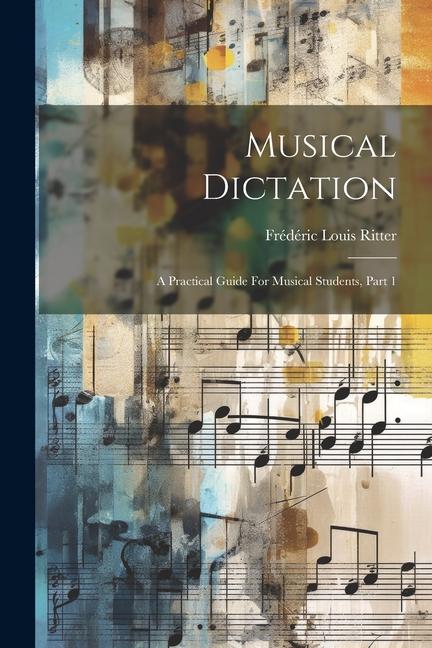 Book Musical Dictation: A Practical Guide For Musical Students, Part 1 