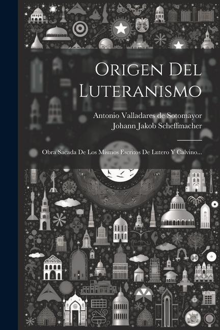 Livre Origen Del Luteranismo: Obra Sacada De Los Mismos Escritos De Lutero Y Calvino... Johann Jakob Scheffmacher