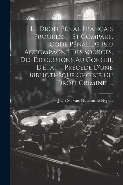 Kniha Le Droit Pénal Français Progressif Et Comparé, Code Pénal De 1810 Accompagné Des Sources, Des Discussions Au Conseil D'état ... Précédé D'une Biblioth 