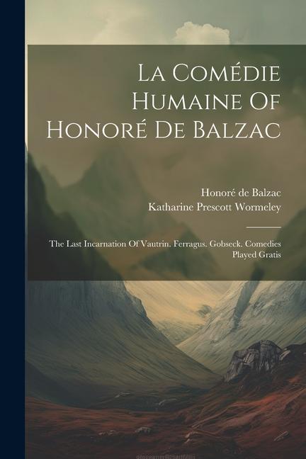 Kniha La Comédie Humaine Of Honoré De Balzac: The Last Incarnation Of Vautrin. Ferragus. Gobseck. Comedies Played Gratis Katharine Prescott Wormeley