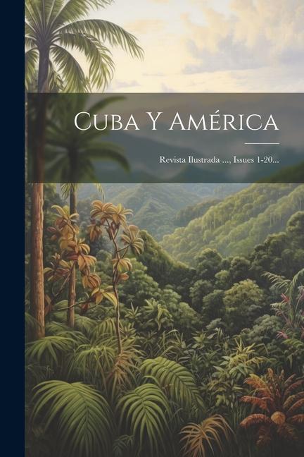 Buch Cuba Y América: Revista Ilustrada ..., Issues 1-20... 