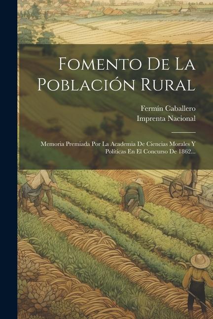 Kniha Fomento De La Población Rural: Memoria Premiada Por La Academia De Ciencias Morales Y Políticas En El Concurso De 1862... Imprenta Nacional (Madrid)