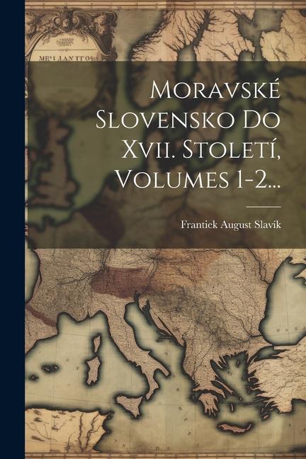 Könyv Moravské Slovensko Do Xvii. Století, Volumes 1-2... 