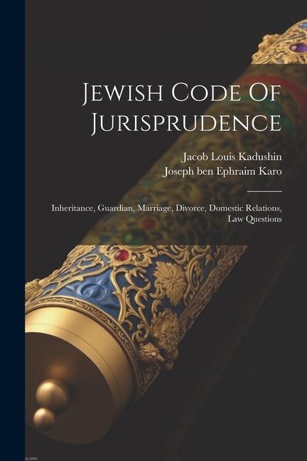 Könyv Jewish Code Of Jurisprudence: Inheritance, Guardian, Marriage, Divorce, Domestic Relations, Law Questions Jacob Louis Kadushin