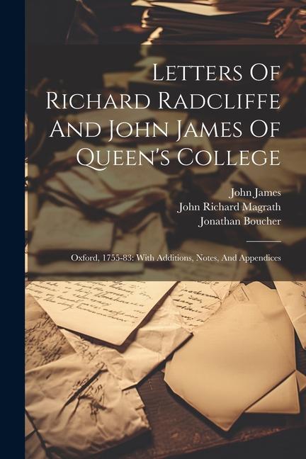 Kniha Letters Of Richard Radcliffe And John James Of Queen's College: Oxford, 1755-83: With Additions, Notes, And Appendices John James