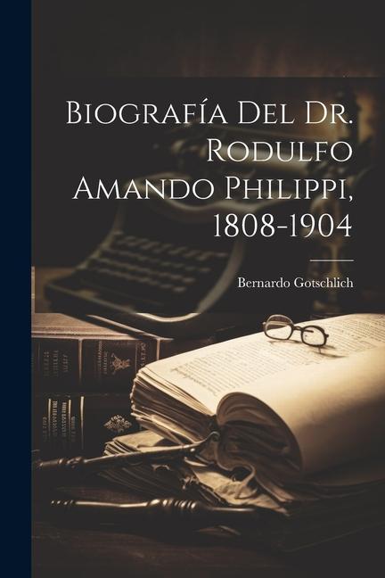 Książka Biografía Del Dr. Rodulfo Amando Philippi, 1808-1904 