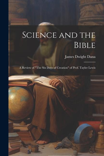 Kniha Science and the Bible; a Review of "The Six Days of Creation" of Prof. Tayler Lewis 