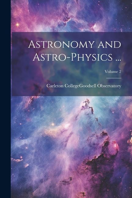 Книга Astronomy and Astro-Physics ...; Volume 2 Minn.).... Carleton College (Northfield