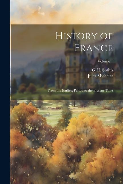 Kniha History of France: From the Earliest Period to the Present Time; Volume 1 G. H. Smith