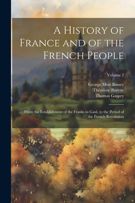 Knjiga A History of France and of the French People: From the Establishment of the Franks in Gaul, to the Period of the French Revolution; Volume 2 Théodose Burette