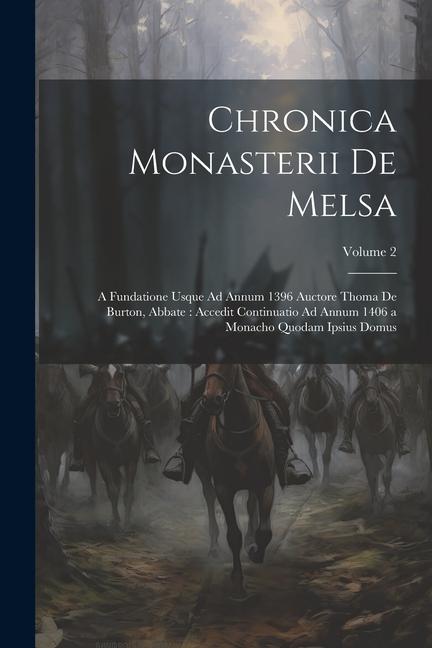 Kniha Chronica Monasterii De Melsa: A Fundatione Usque Ad Annum 1396 Auctore Thoma De Burton, Abbate: Accedit Continuatio Ad Annum 1406 a Monacho Quodam I 