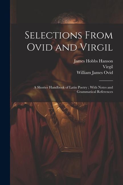 Knjiga Selections From Ovid and Virgil: A Shorter Handbook of Latin Poetry; With Notes and Grammatical References Virgil